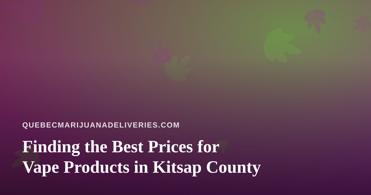 Finding the Best Prices for Vape Products in Kitsap County