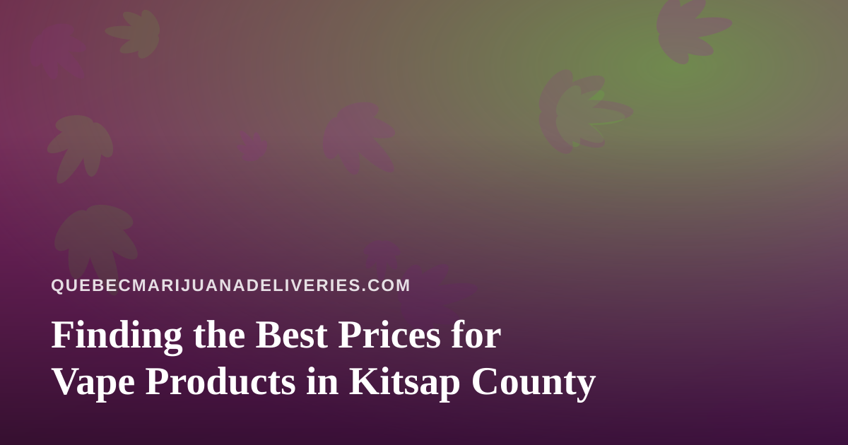 Finding the Best Prices for Vape Products in Kitsap County