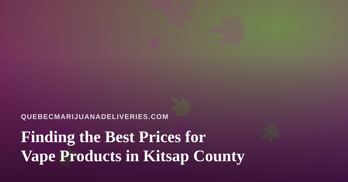 Finding the Best Prices for Vape Products in Kitsap County