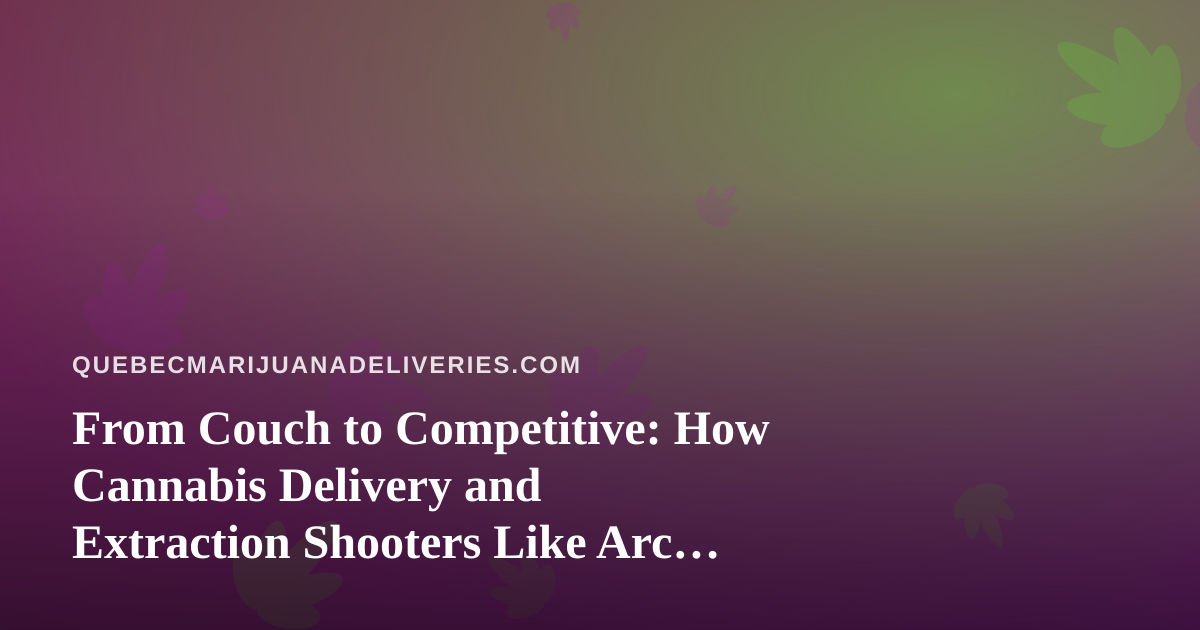 From Couch to Competitive: How Cannabis Delivery and Extraction Shooters Like Arc Raiders and Wardogs Pair for the Perfect Stream Night