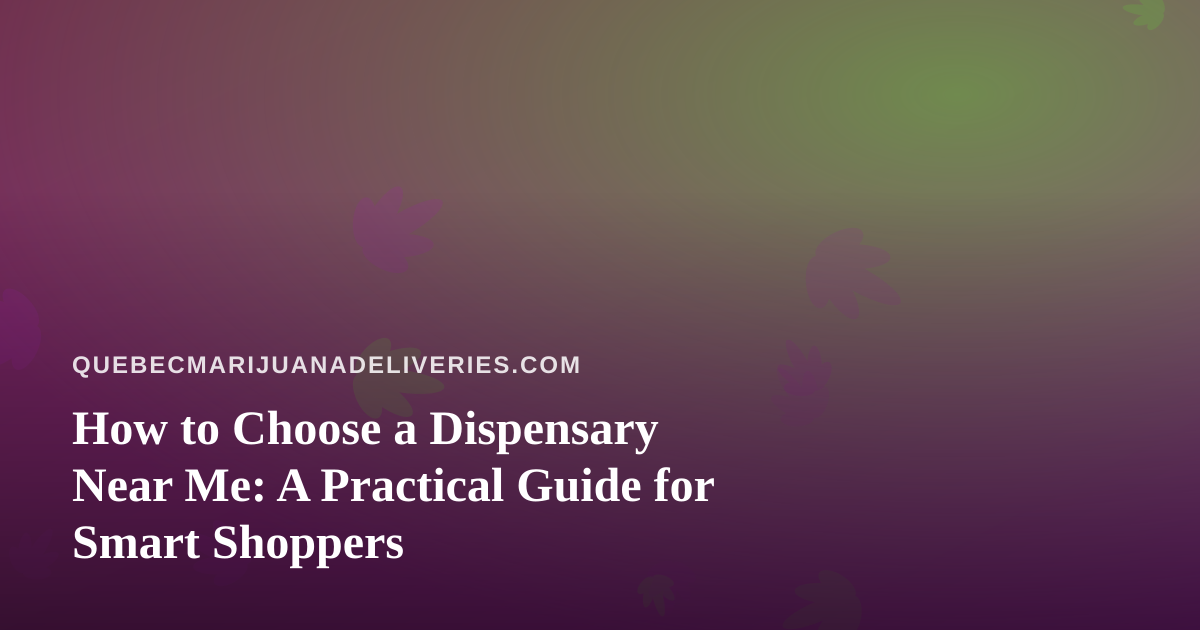How to Choose a Dispensary Near Me: A Practical Guide for Smart Shoppers