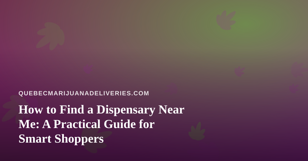 How to Find a Dispensary Near Me: A Practical Guide for Smart Shoppers