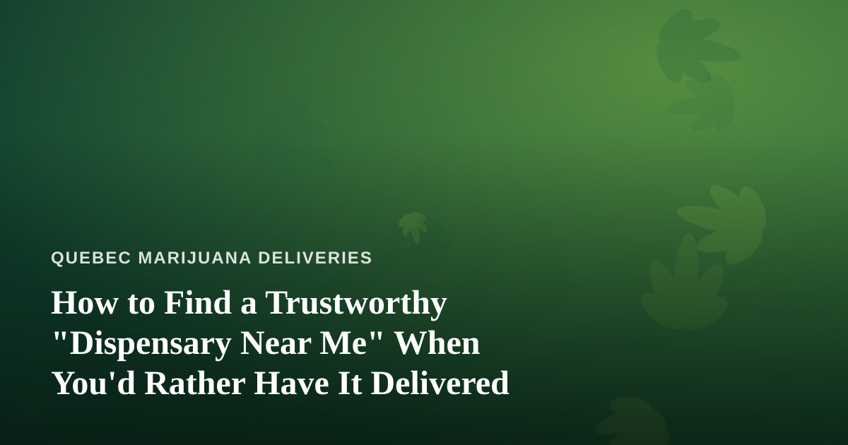 How to Find a Trustworthy “Dispensary Near Me” When You’d Rather Have It Delivered