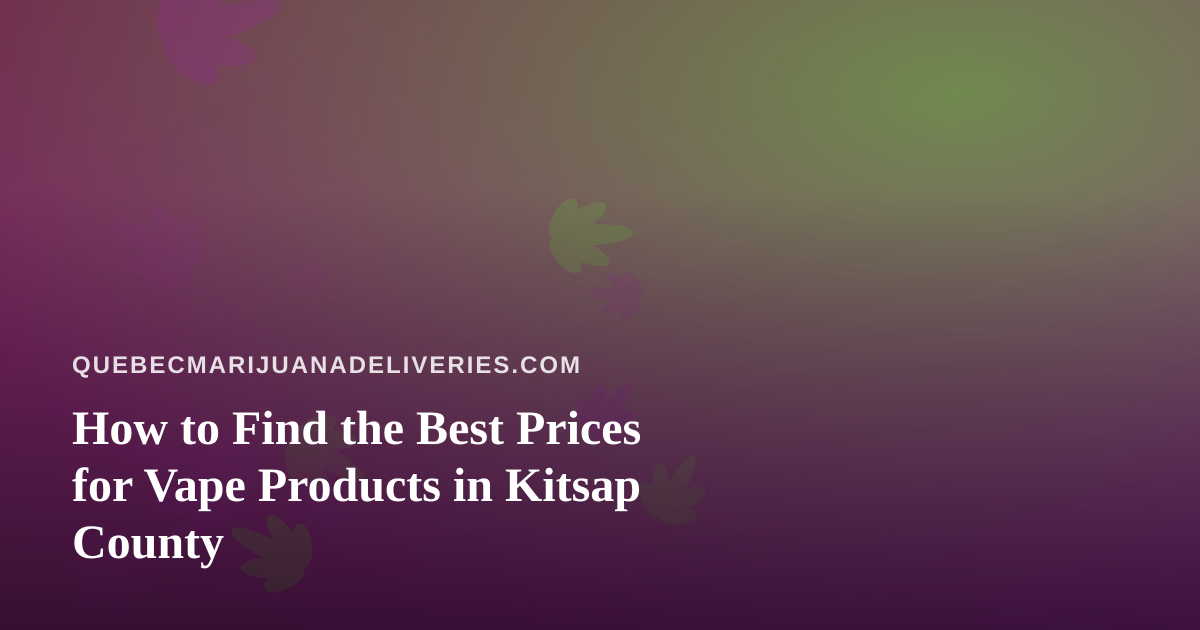 How to Find the Best Prices for Vape Products in Kitsap County