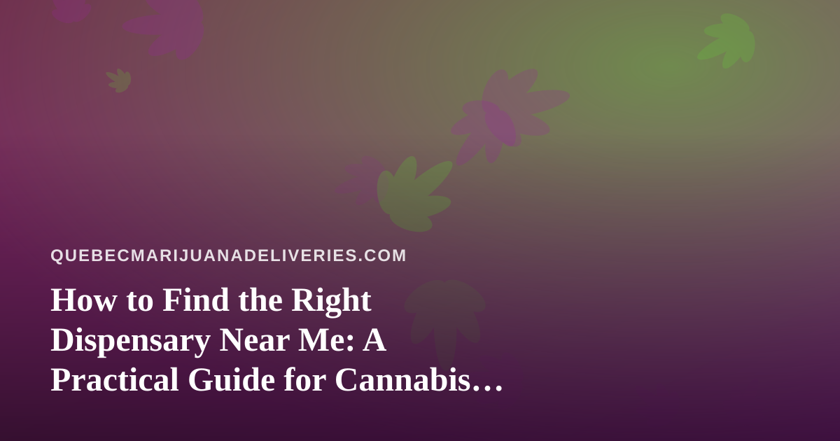 How to Find the Right Dispensary Near Me: A Practical Guide for Cannabis Shoppers