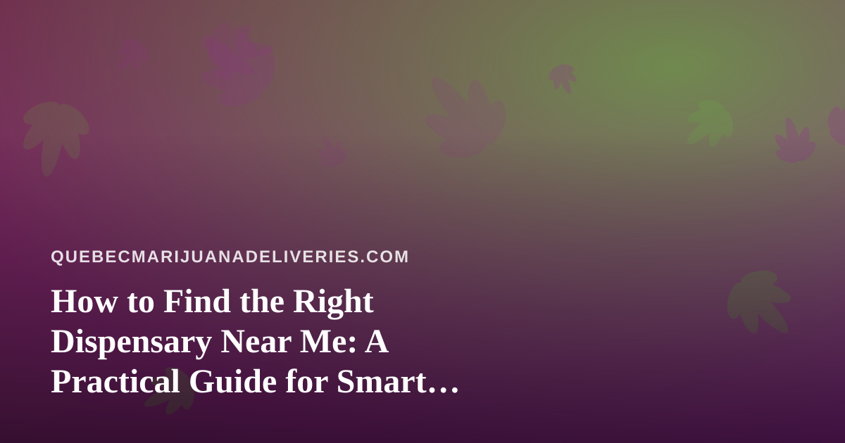 How to Find the Right Dispensary Near Me: A Practical Guide for Smart Shoppers