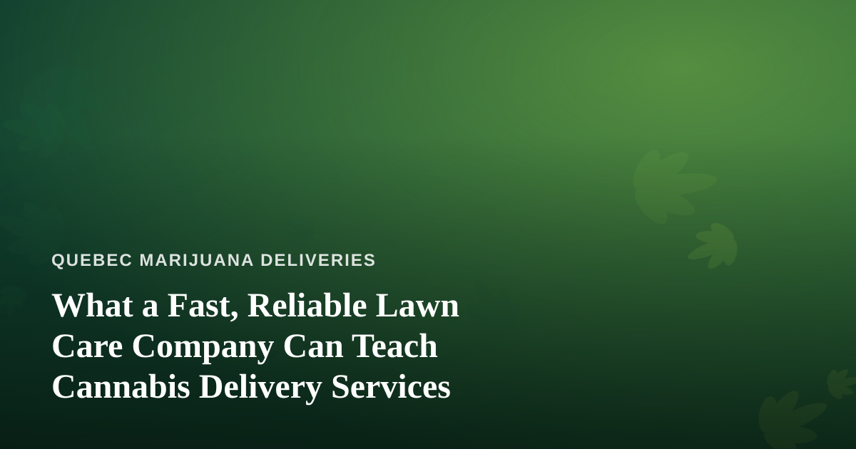 What a Fast, Reliable Lawn Care Company Can Teach Cannabis Delivery Services
