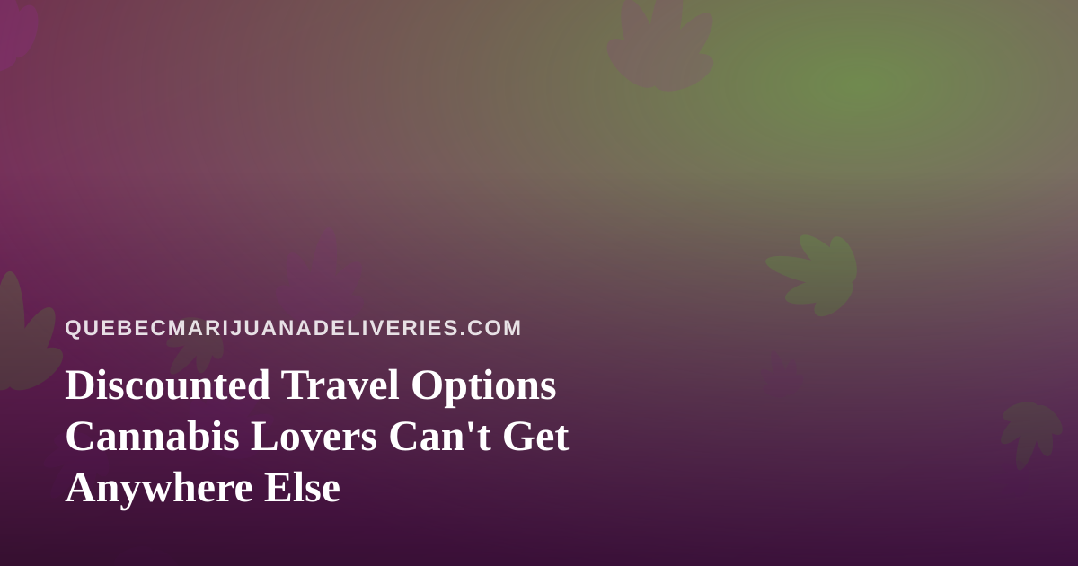 Discounted Travel Options Cannabis Lovers Can’t Get Anywhere Else