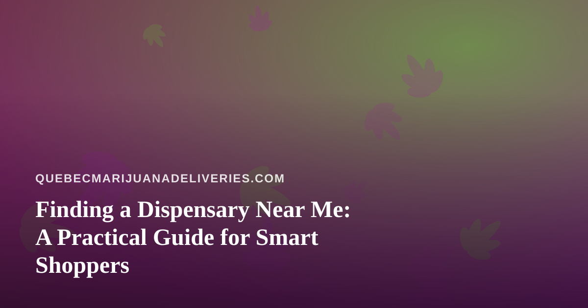 Finding a Dispensary Near Me: A Practical Guide for Smart Shoppers
