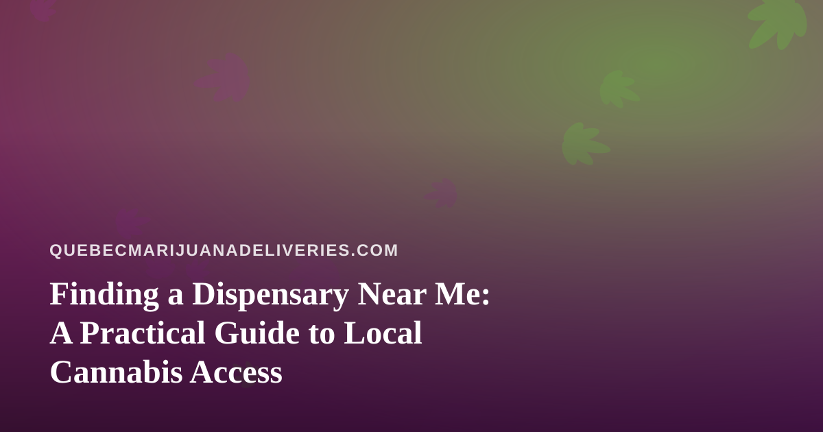 Finding a Dispensary Near Me: A Practical Guide to Local Cannabis Access
