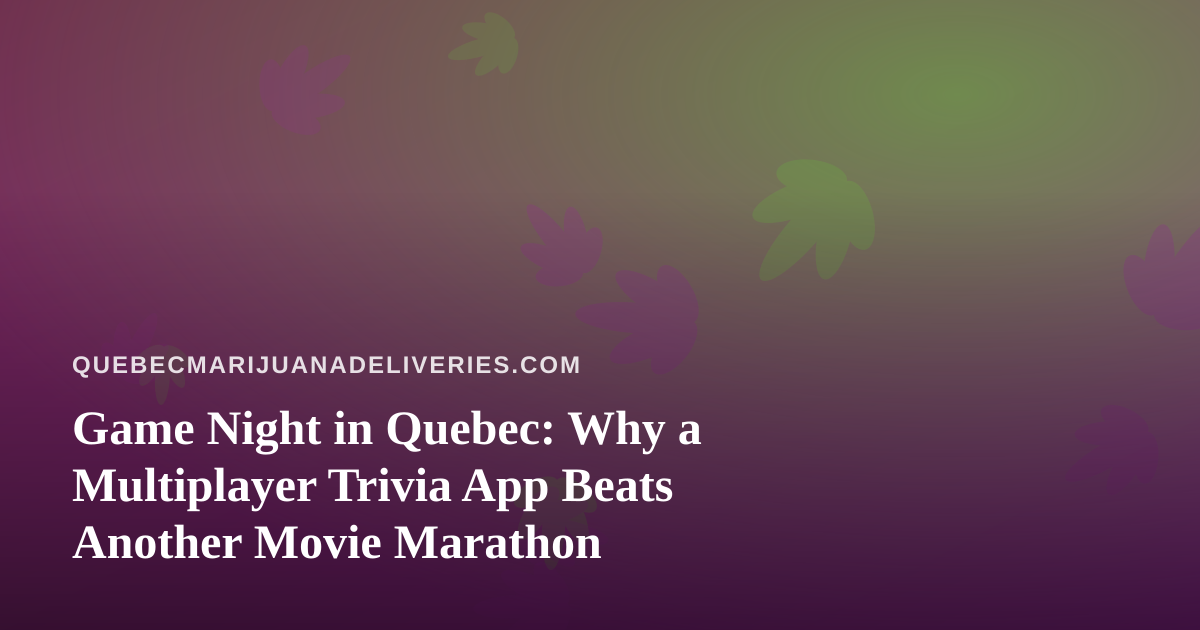 Game Night in Quebec: Why a Multiplayer Trivia App Beats Another Movie Marathon