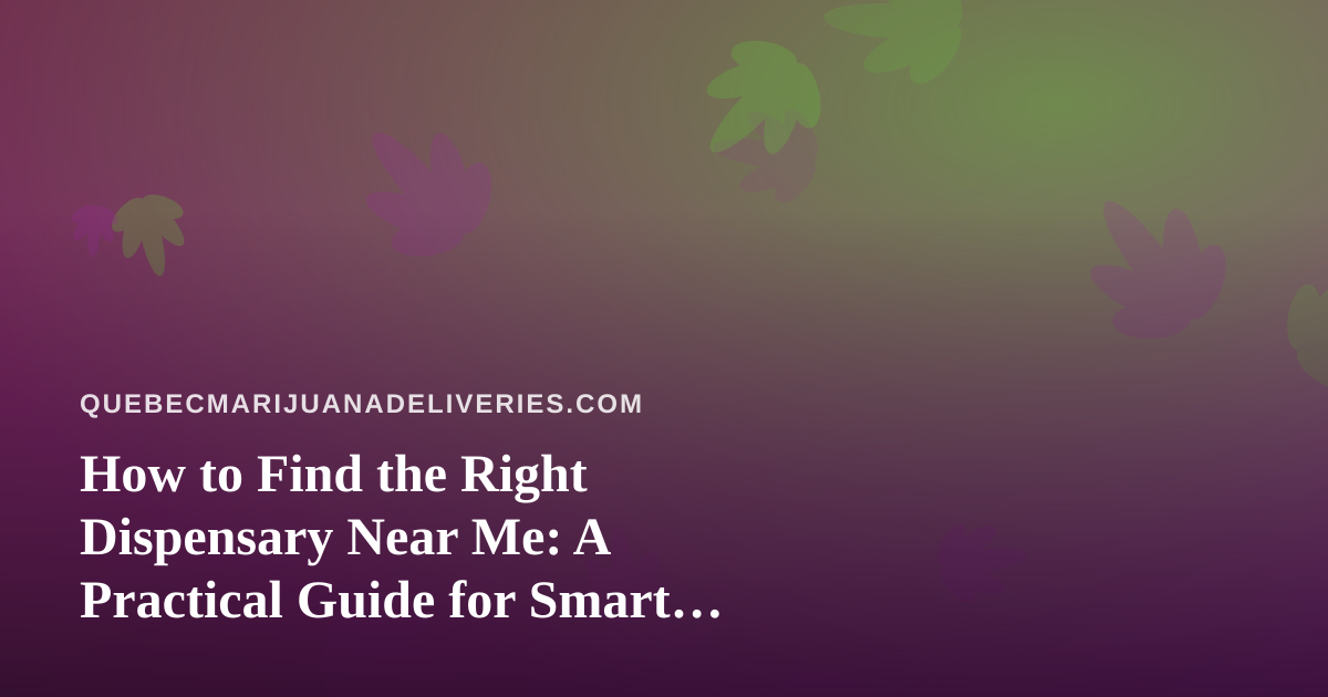 How to Find the Right Dispensary Near Me: A Practical Guide for Smart Shoppers