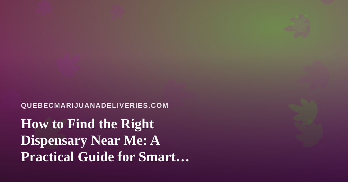 How to Find the Right Dispensary Near Me: A Practical Guide for Smart Shoppers