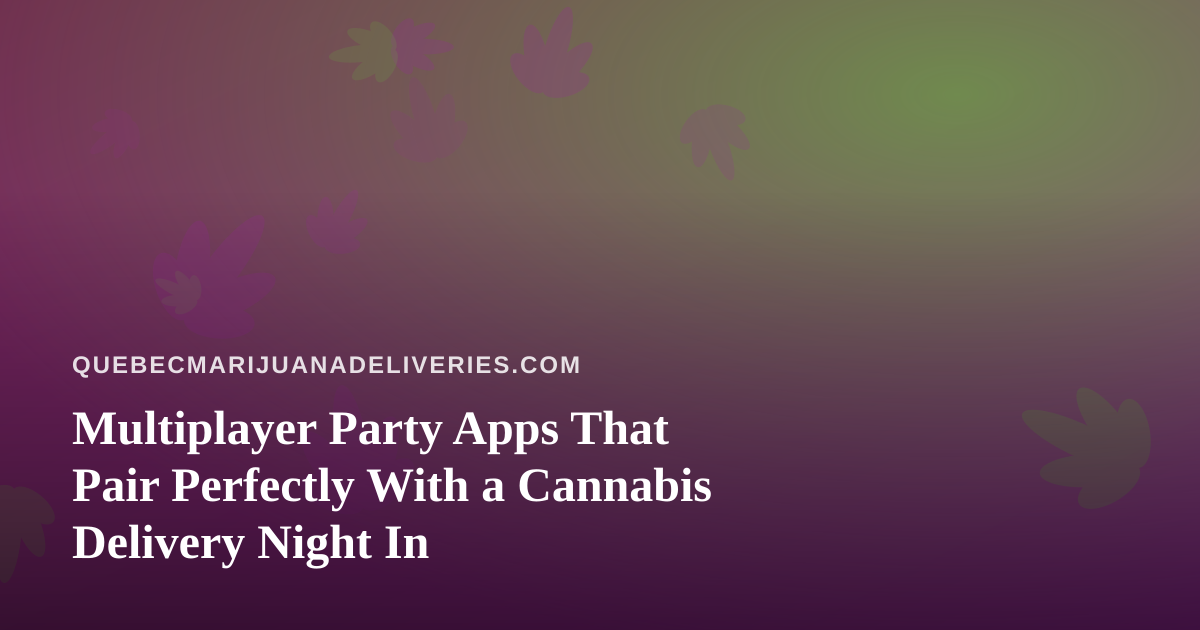 Multiplayer Party Apps That Pair Perfectly With a Cannabis Delivery Night In