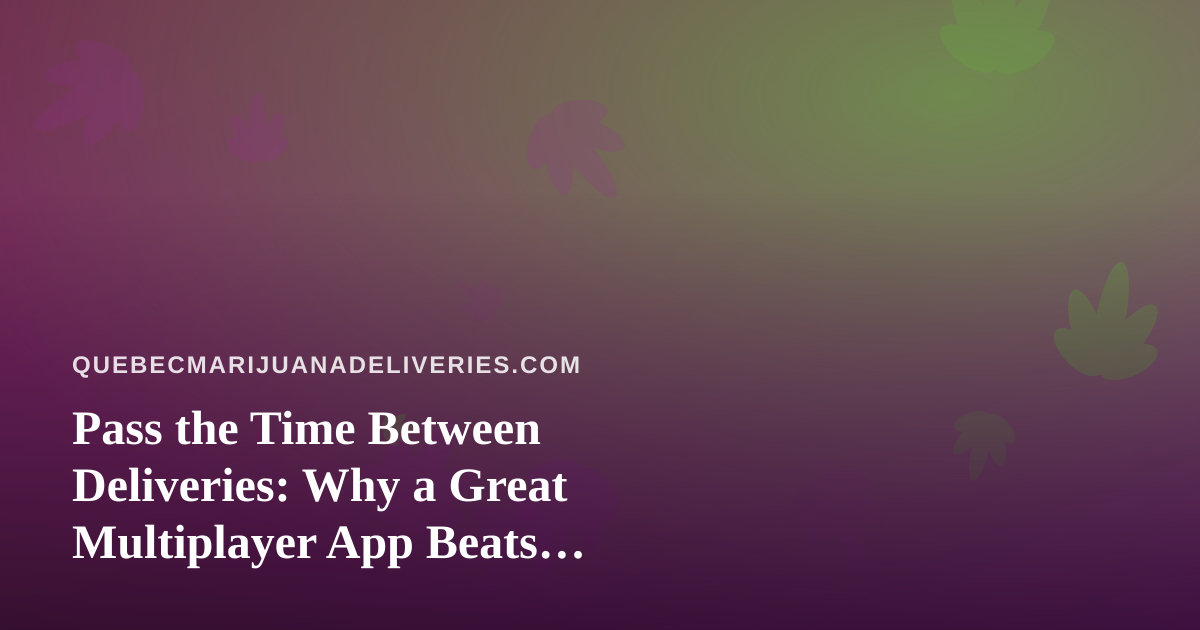 Pass the Time Between Deliveries: Why a Great Multiplayer App Beats Scrolling Alone
