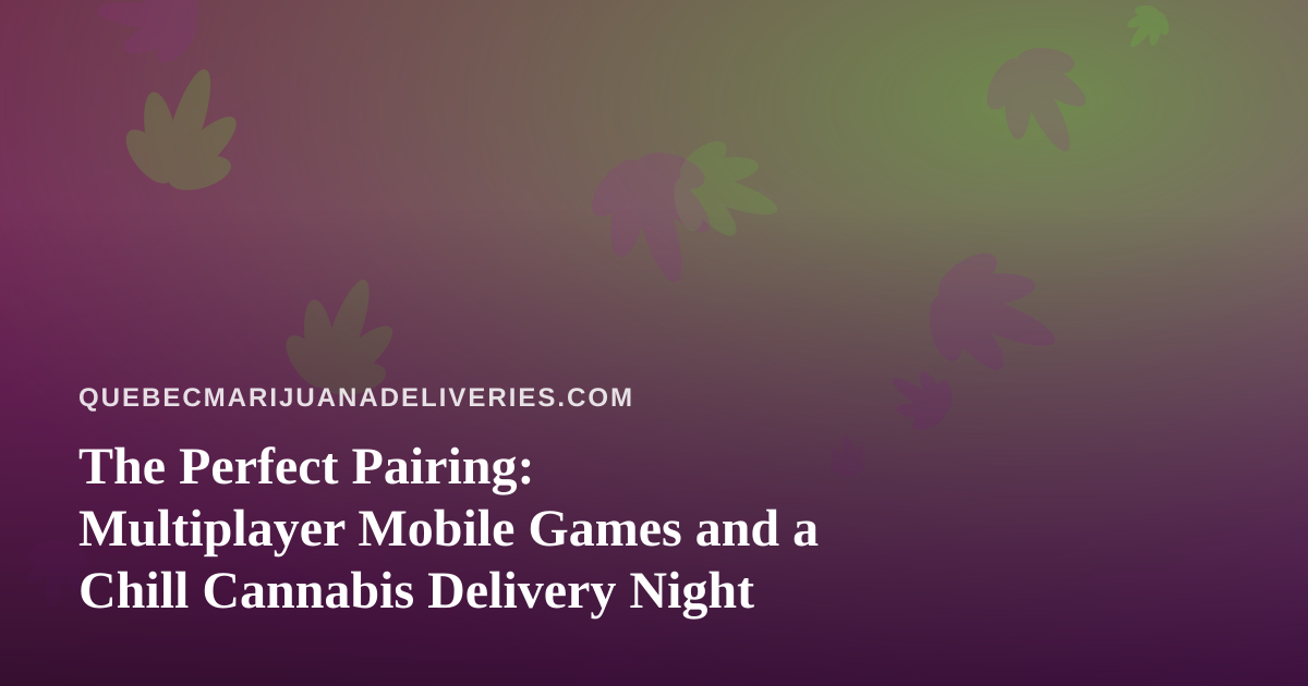 The Perfect Pairing: Multiplayer Mobile Games and a Chill Cannabis Delivery Night