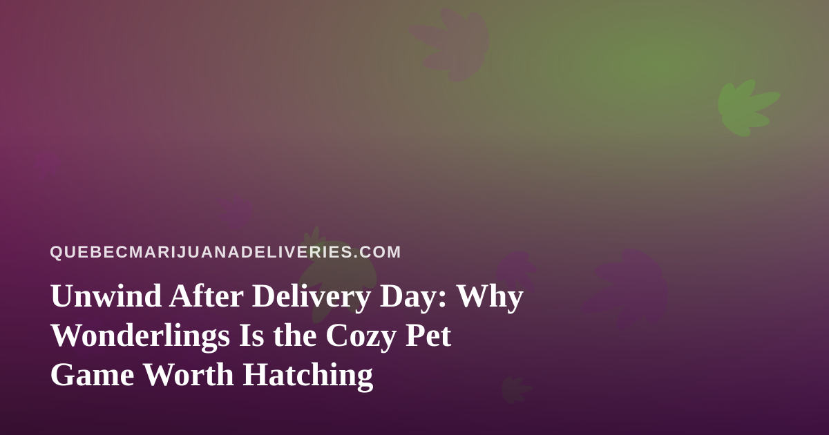 Unwind After Delivery Day: Why Wonderlings Is the Cozy Pet Game Worth Hatching