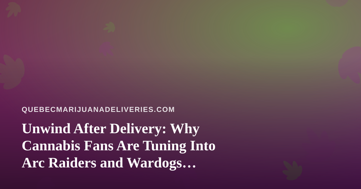 Unwind After Delivery: Why Cannabis Fans Are Tuning Into Arc Raiders and Wardogs Streams