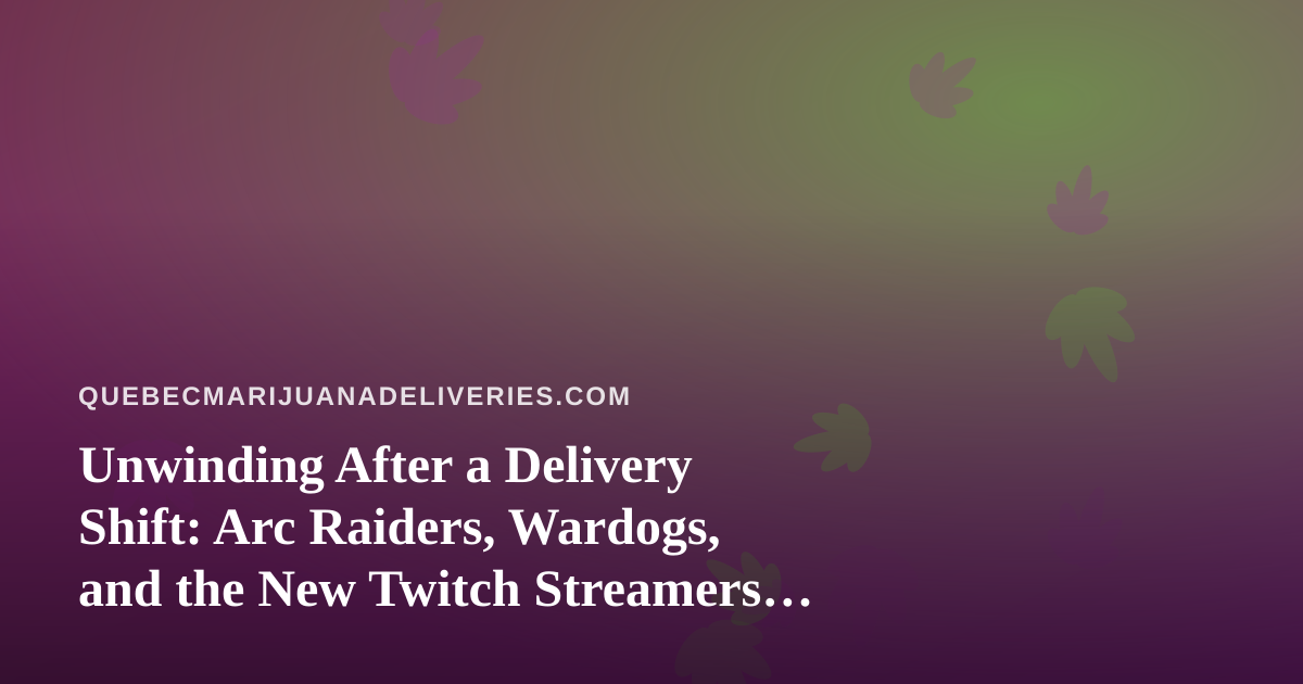 Unwinding After a Delivery Shift: Arc Raiders, Wardogs, and the New Twitch Streamers Worth Watching